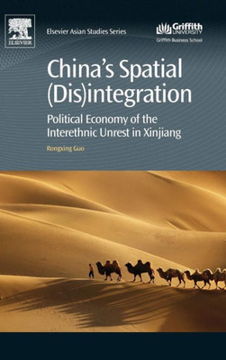 China's Spatial (Dis)Integration: Political Economy Of The Interethnic Unrest In Xinjiang (Chandos Asian Studies Series)