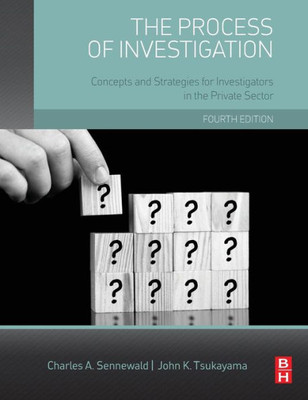 The Process Of Investigation: Concepts And Strategies For Investigators In The Private Sector