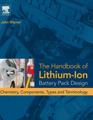 The Handbook Of Lithium-Ion Battery Pack Design: Chemistry, Components, Types And Terminology