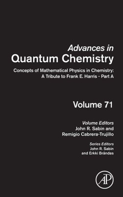 Concepts Of Mathematical Physics In Chemistry: A Tribute To Frank E. Harris - Part A (Volume 71) (Advances In Quantum Chemistry, Volume 71)
