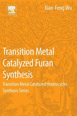 Transition Metal Catalyzed Furans Synthesis: Transition Metal Catalyzed Heterocycle Synthesis Series (Transition Metal Catalyzed Heterocycles Synthesis)
