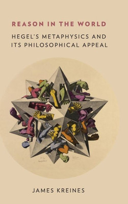 Reason In The World: Hegel's Metaphysics And Its Philosophical Appeal