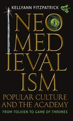 Neomedievalism, Popular Culture, and the Academy: From Tolkien to Game of Thrones