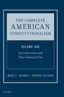 The Complete American Constitutionalism, Volume One: Introduction And The Colonial Era