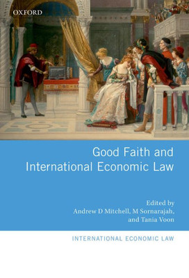 Good Faith And International Economic Law (International Economic Law Series)