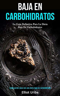 Baja En Carbohidratos: La guía definitiva para la dieta baja en carbohidratos (Cómo perder peso con una dieta baja en carbohidratos) (Spanish Edition)