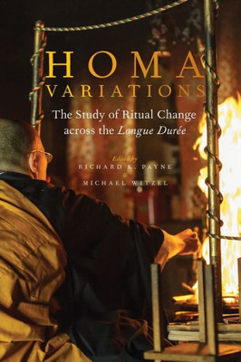 Homa Variations: The Study Of Ritual Change Across The Longue Durée (Oxford Ritual Studies)