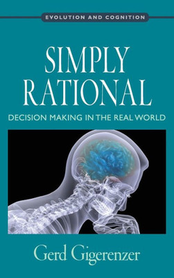 Simply Rational: Decision Making In The Real World (Evolution And Cognition)