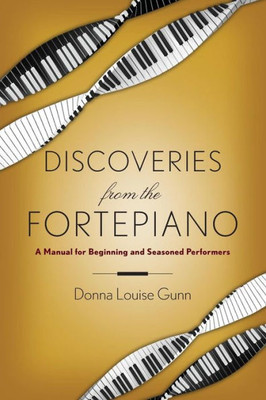 Discoveries From The Fortepiano: A Manual For Beginning And Seasoned Performers