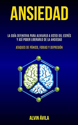 Ansiedad: La guía definitiva para aliviarlo a usted del estrés y así poder liberarlo de la ansiedad (Ataques de pánico, fobias y depresión) (Spanish Edition)