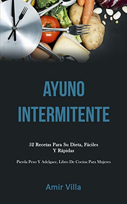Ayuno Intermitente: 52 recetas para su dieta, fáciles y rápidas (Pierda peso y adelgace, libro de cocina para mujeres) (Spanish Edition)