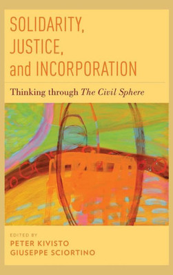 Solidarity, Justice, And Incorporation: Thinking Through The Civil Sphere