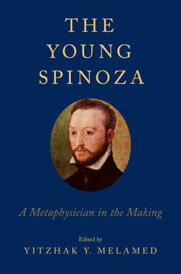 The Young Spinoza: A Metaphysician In The Making