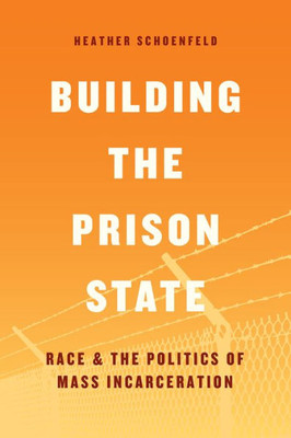 Building The Prison State: Race And The Politics Of Mass Incarceration (Chicago Series In Law And Society)