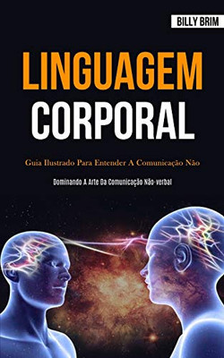 Linguagem Corporal: Guia ilustrado para entender a comunicação não verbal (Dominando a arte da comunicação não-verbal) (Portuguese Edition)