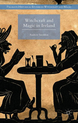 Witchcraft And Magic In Ireland (Palgrave Historical Studies In Witchcraft And Magic)