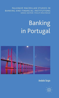 Banking In Portugal (Palgrave Macmillan Studies In Banking And Financial Institutions)