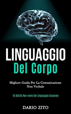 Linguaggio Del Corpo: Migliore guida per la comunicazione non verbale (10 abilità non-ovvie del linguaggio corporeo) (Italian Edition)