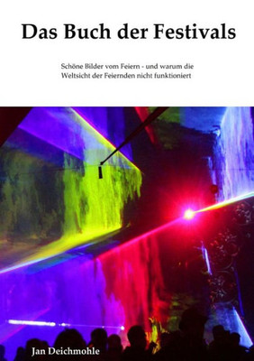 Das Buch Der Festivals: Schöne Bilder Vom Feiern - Und Warum Die Weltsicht Der Feiernden Nicht Funktioniert (German Edition)