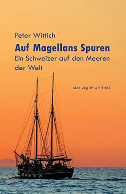 Auf Magellans Spuren: Ein Schweizer auf den Meeren der Welt (German Edition)