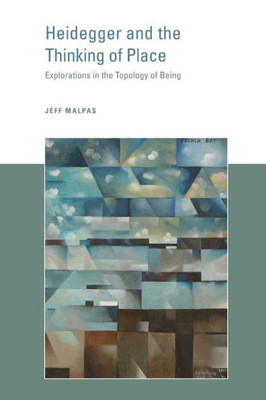 Heidegger And The Thinking Of Place: Explorations In The Topology Of Being