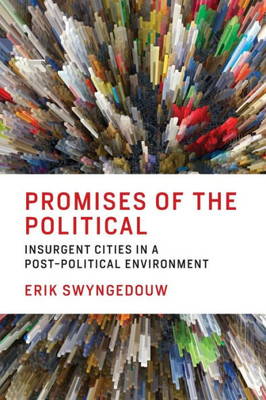 Promises Of The Political: Insurgent Cities In A Post-Political Environment (Mit Press)