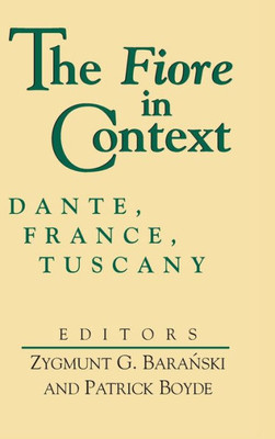 Fiore In Context, The: Dante, France, Tuscany (William And Katherine Devers Series In Dante And Medieval Italian Literature) (William And Katherine ... In Dante And Medieval Italian Literature, 2)