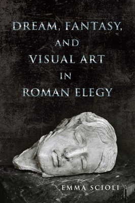 Dream, Fantasy, And Visual Art In Roman Elegy (Wisconsin Studies In Classics)