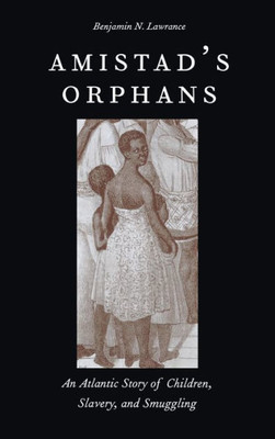 Amistad's Orphans: An Atlantic Story Of Children, Slavery, And Smuggling