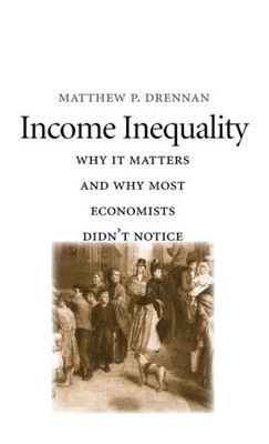 Income Inequality: Why It Matters And Why Most Economists DidnT Notice