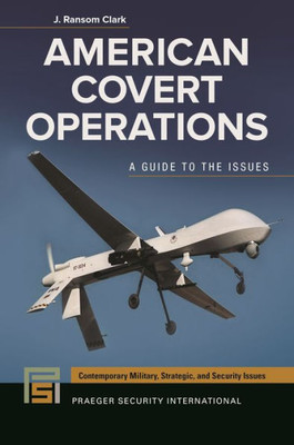 American Covert Operations: A Guide To The Issues (Contemporary Military, Strategic, And Security Issues)