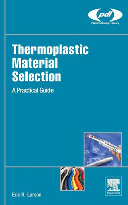 Thermoplastic Material Selection: A Practical Guide (Plastics Design Library)