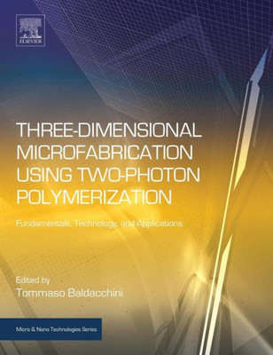 Three-Dimensional Microfabrication Using Two-Photon Polymerization: Fundamentals, Technology, And Applications (Micro And Nano Technologies)