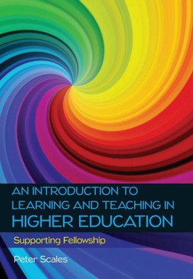 An Introduction To Learning And Teaching In Higher Education: Supporting Fellowship