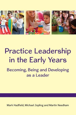 Practice Leadership In The Early Years: Becoming, Being And Developing As A Leader