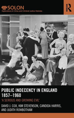 Public Indecency In England 1857-1960: 'A Serious And Growing Evil (Routledge Solon Explorations In Crime And Criminal Justice Histories)