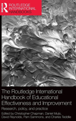 The Routledge International Handbook Of Educational Effectiveness And Improvement: Research, Policy, And Practice (Routledge International Handbooks Of Education)