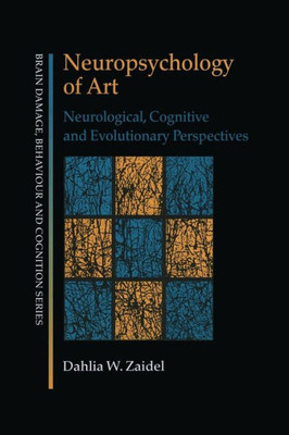 Neuropsychology Of Art: Neurological, Cognitive And Evolutionary Perspectives (Brain, Behaviour And Cognition)