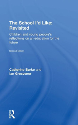 The School I'D Like: Revisited: Children And Young People's Reflections On An Education For The Future