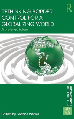 Rethinking Border Control For A Globalizing World: A Preferred Future (Rethinking Globalizations)