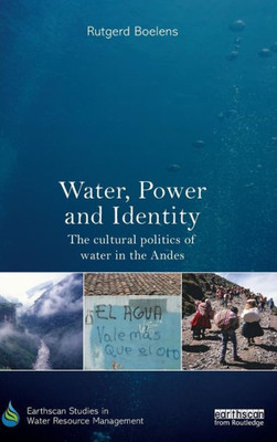 Water, Power And Identity: The Cultural Politics Of Water In The Andes (Earthscan Studies In Water Resource Management)