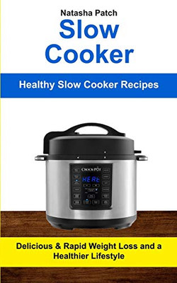 Slow Cooker: Delicious & Rapid Weight Loss and a Healthier Lifestyle (Healthy Slow Cooker Recipes) (Crockpot Slow Cooker)