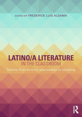 Latino/A Literature In The Classroom: Twenty-First-Century Approaches To Teaching