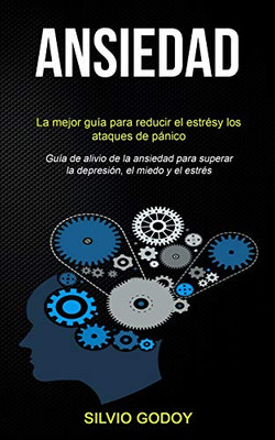 Ansiedad: La mejor guía para reducir el estrés y los ataques de pánico (Guía de alivio de la ansiedad para superar la depresión, el miedo y el estrés) (Spanish Edition)