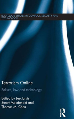 Terrorism Online: Politics, Law And Technology (Routledge Studies In Conflict, Security And Technology)