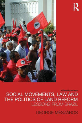 Social Movements, Law And The Politics Of Land Reform (Law, Development And Globalization)