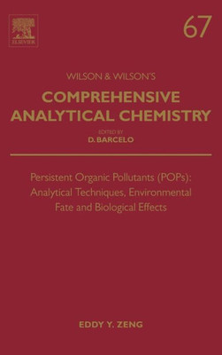 Persistent Organic Pollutants (Pops): Analytical Techniques, Environmental Fate And Biological Effects, Volume 67 (Comprehensive Analytical Chemistry) (Comprehensive Analytical Chemistry, Volume 67)