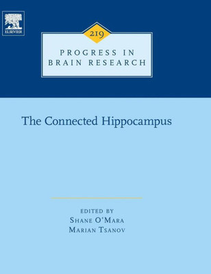 The Connected Hippocampus (Volume 219) (Progress In Brain Research, Volume 219)