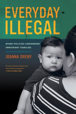 Everyday Illegal: When Policies Undermine Immigrant Families