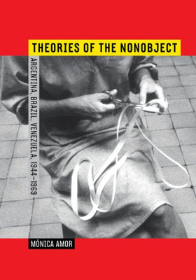Theories Of The Nonobject: Argentina, Brazil, Venezuela, 19441969